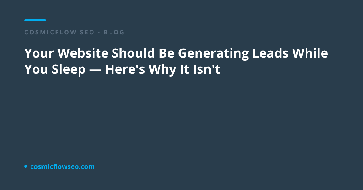 Your Website Should Be Generating Leads While You Sleep — Here's Why It Isn't