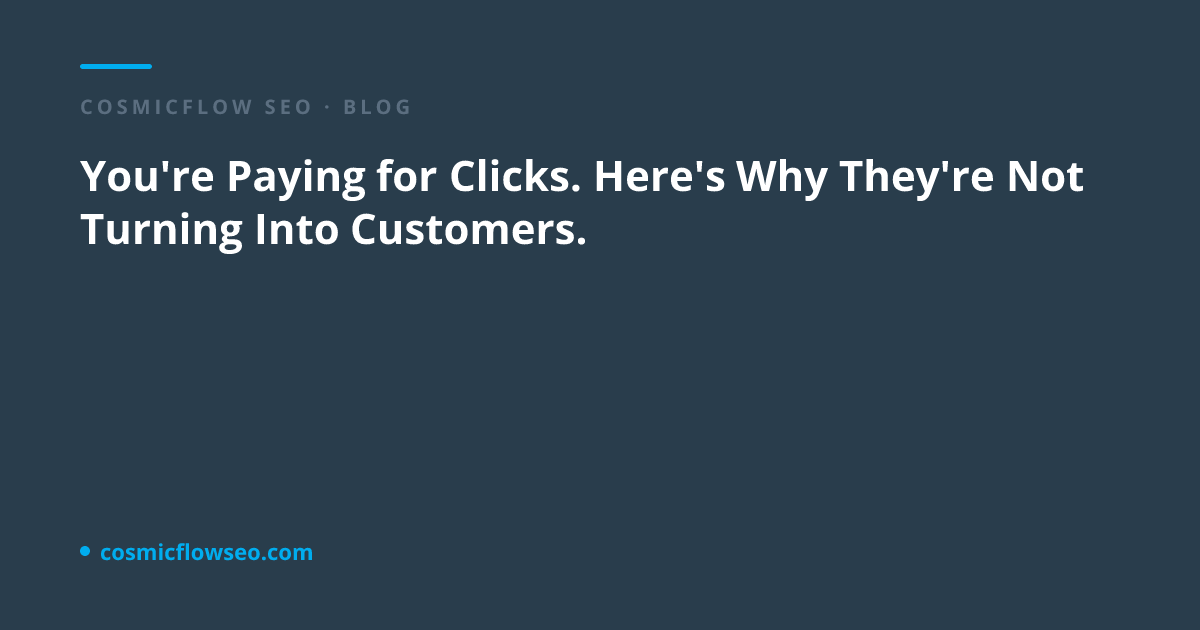 You're Paying for Clicks. Here's Why They're Not Turning Into Customers.